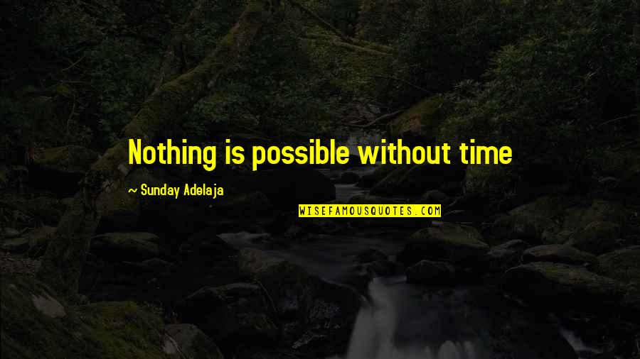 Good Outlooks On Life Quotes By Sunday Adelaja: Nothing is possible without time