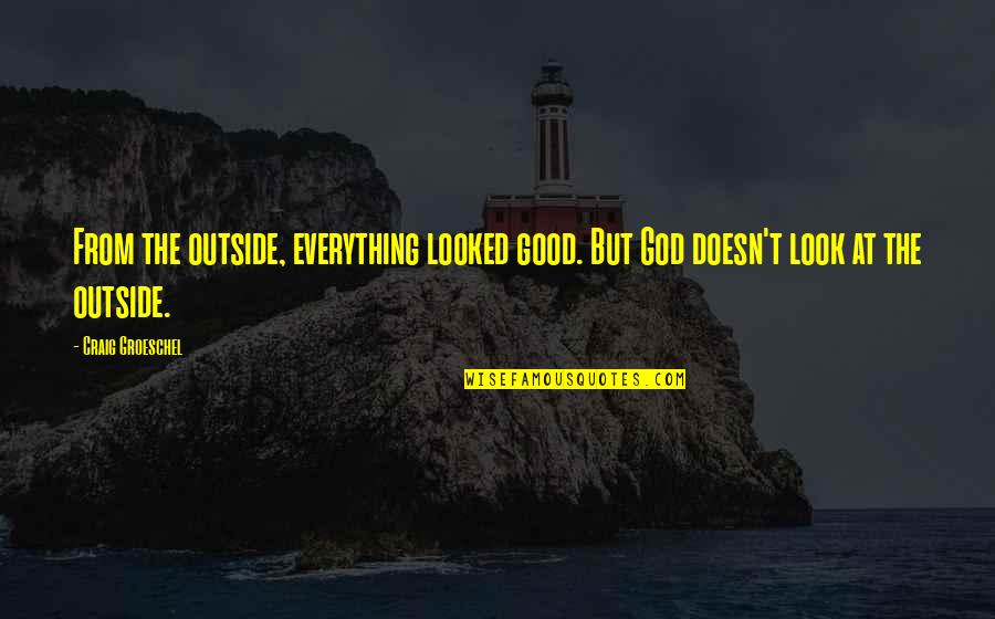 Good Outside Quotes By Craig Groeschel: From the outside, everything looked good. But God