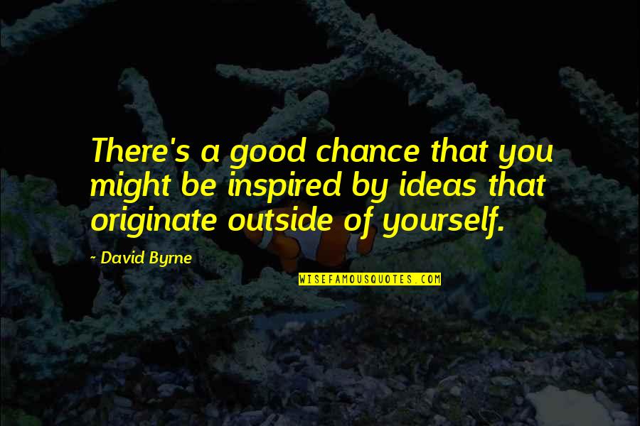 Good Outside Quotes By David Byrne: There's a good chance that you might be