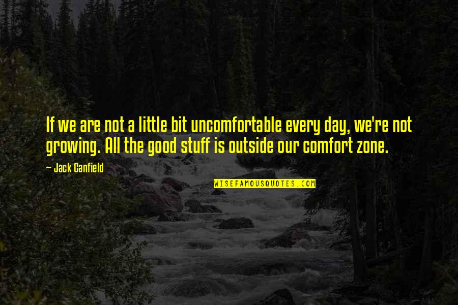 Good Outside Quotes By Jack Canfield: If we are not a little bit uncomfortable