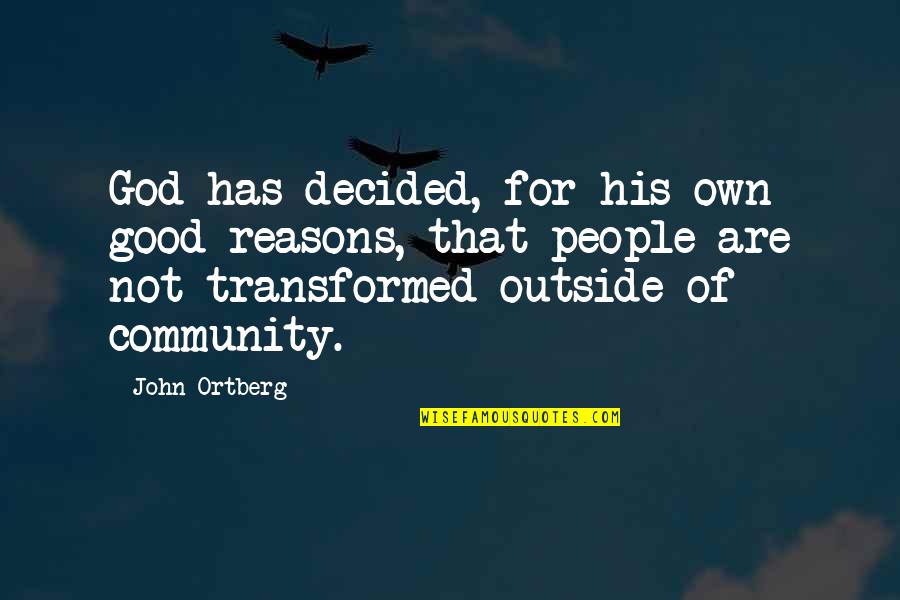 Good Outside Quotes By John Ortberg: God has decided, for his own good reasons,