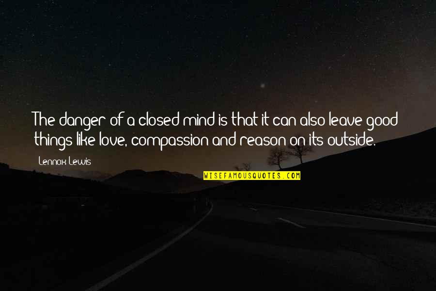 Good Outside Quotes By Lennox Lewis: The danger of a closed mind is that