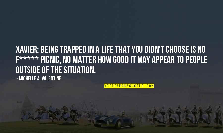 Good Outside Quotes By Michelle A. Valentine: XAVIER: Being trapped in a life that you