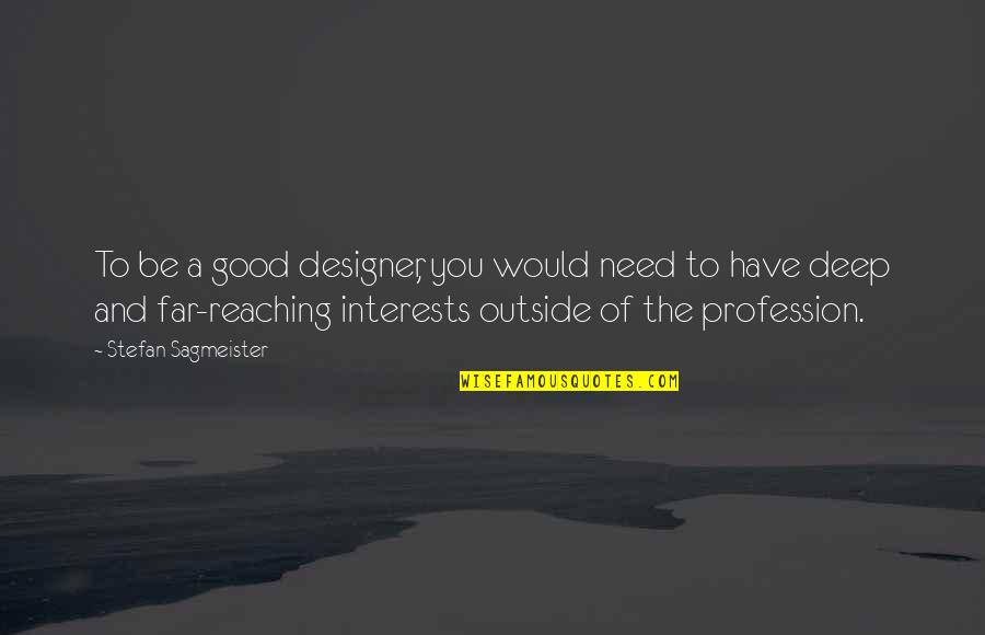 Good Outside Quotes By Stefan Sagmeister: To be a good designer, you would need