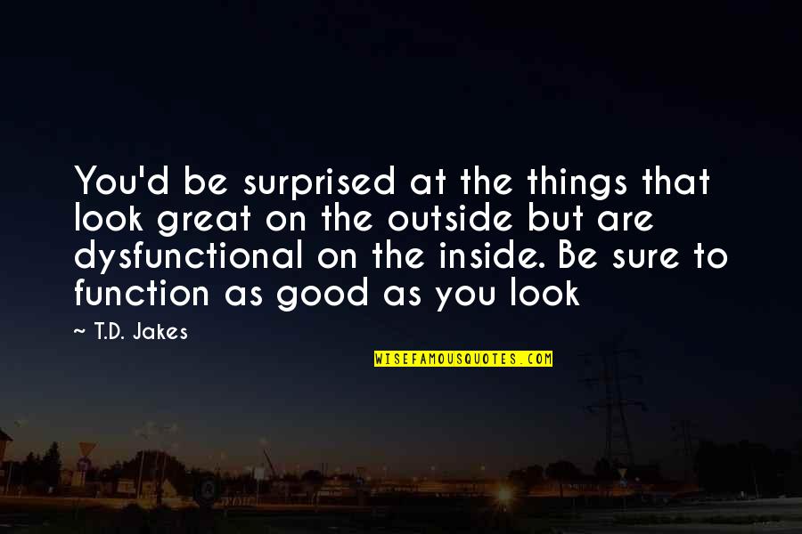 Good Outside Quotes By T.D. Jakes: You'd be surprised at the things that look