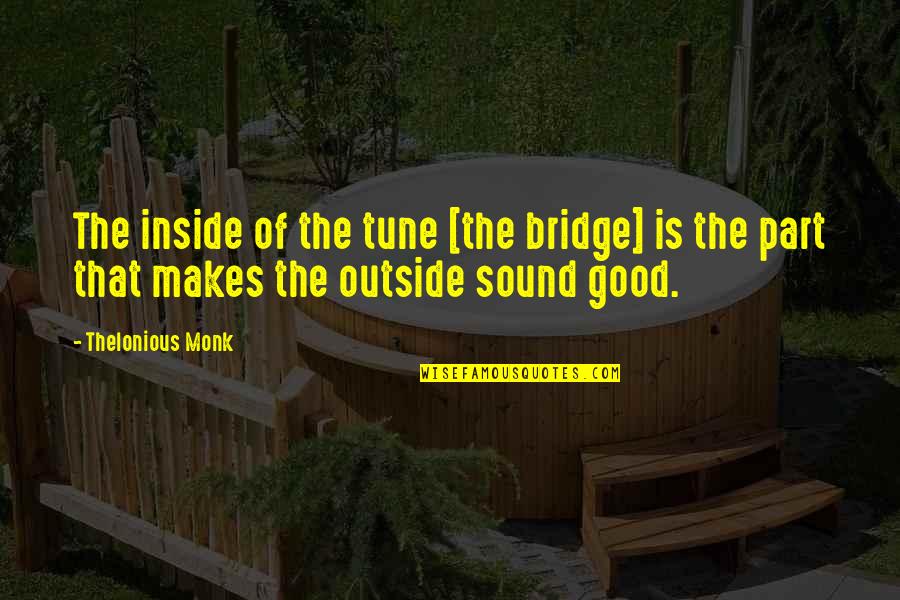 Good Outside Quotes By Thelonious Monk: The inside of the tune [the bridge] is