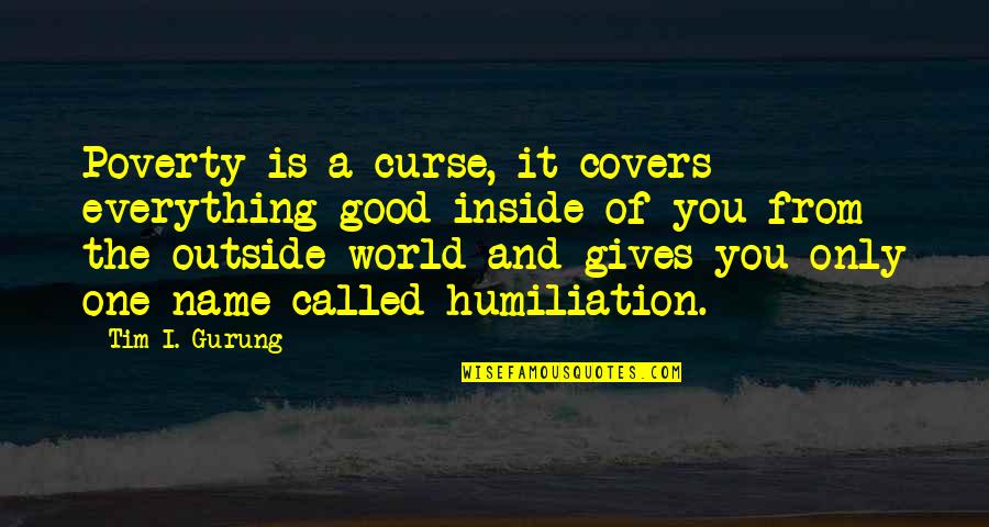 Good Outside Quotes By Tim I. Gurung: Poverty is a curse, it covers everything good