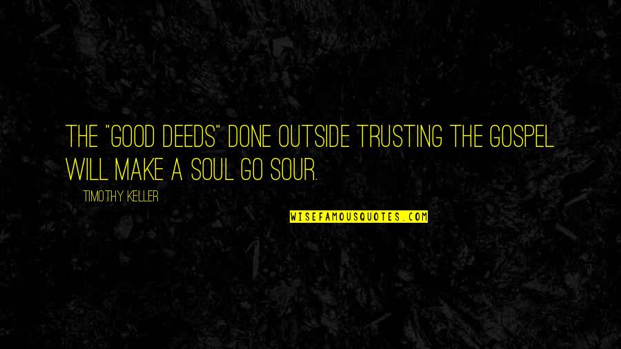 Good Outside Quotes By Timothy Keller: The "good deeds" done outside trusting the gospel