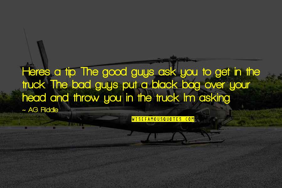 Good Over You Quotes By A.G. Riddle: Here's a tip. The good guys ask you