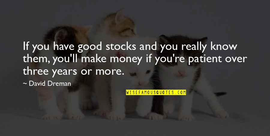 Good Over You Quotes By David Dreman: If you have good stocks and you really