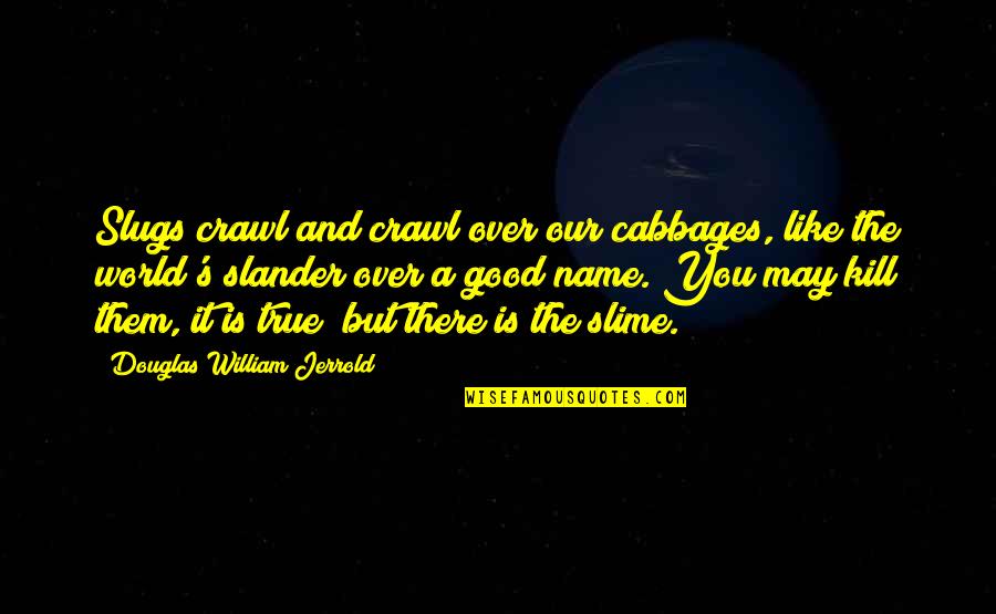 Good Over You Quotes By Douglas William Jerrold: Slugs crawl and crawl over our cabbages, like