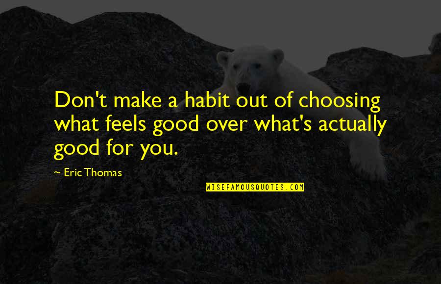 Good Over You Quotes By Eric Thomas: Don't make a habit out of choosing what