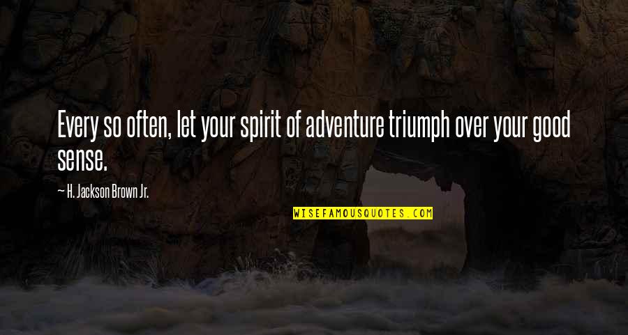 Good Over You Quotes By H. Jackson Brown Jr.: Every so often, let your spirit of adventure