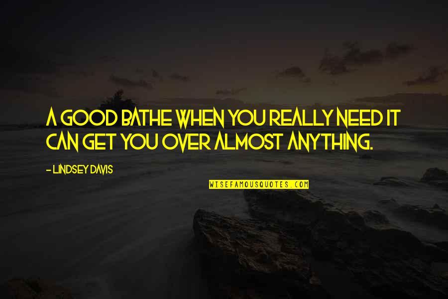 Good Over You Quotes By Lindsey Davis: A good bathe when you really need it