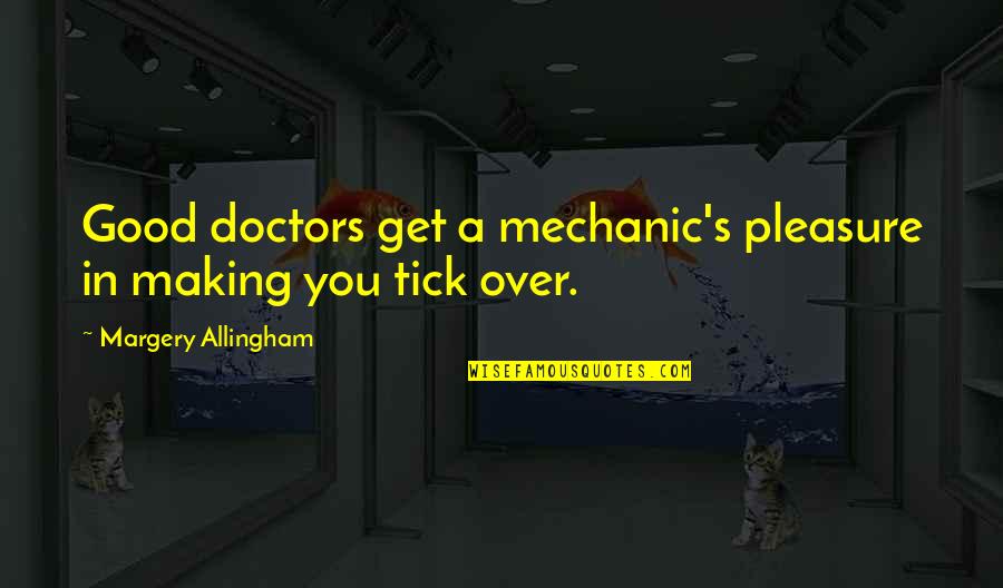 Good Over You Quotes By Margery Allingham: Good doctors get a mechanic's pleasure in making