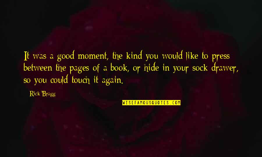 Good Over You Quotes By Rick Bragg: It was a good moment, the kind you