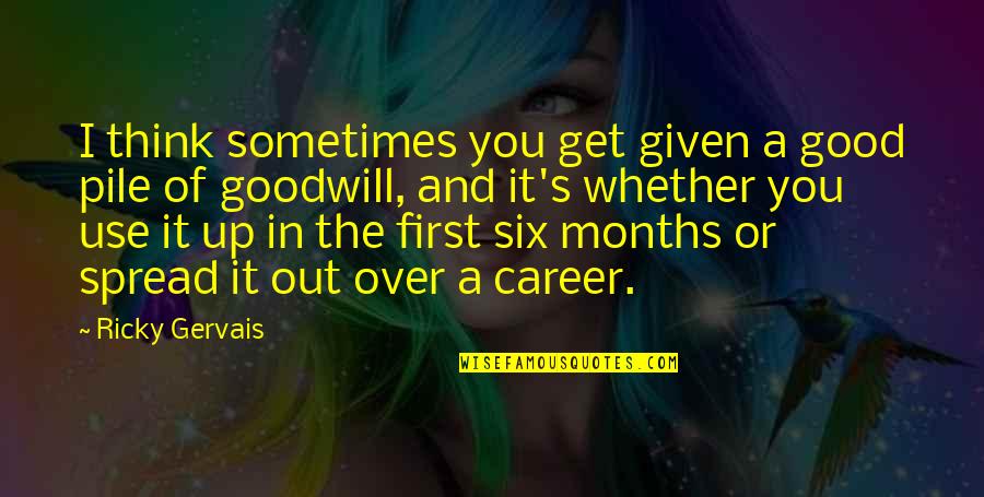 Good Over You Quotes By Ricky Gervais: I think sometimes you get given a good