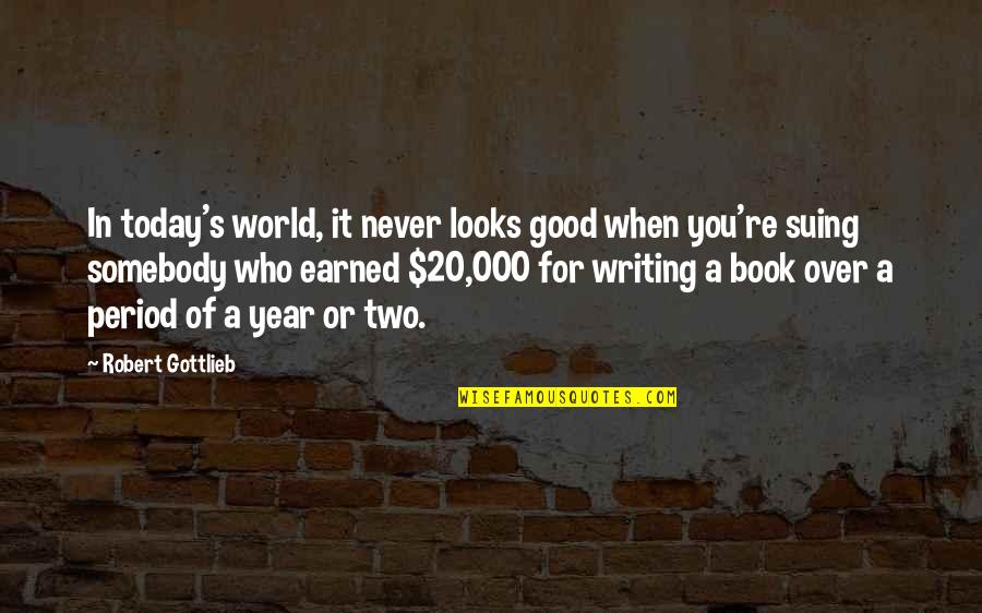 Good Over You Quotes By Robert Gottlieb: In today's world, it never looks good when