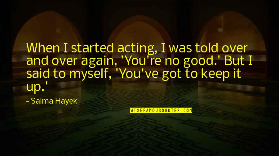 Good Over You Quotes By Salma Hayek: When I started acting, I was told over