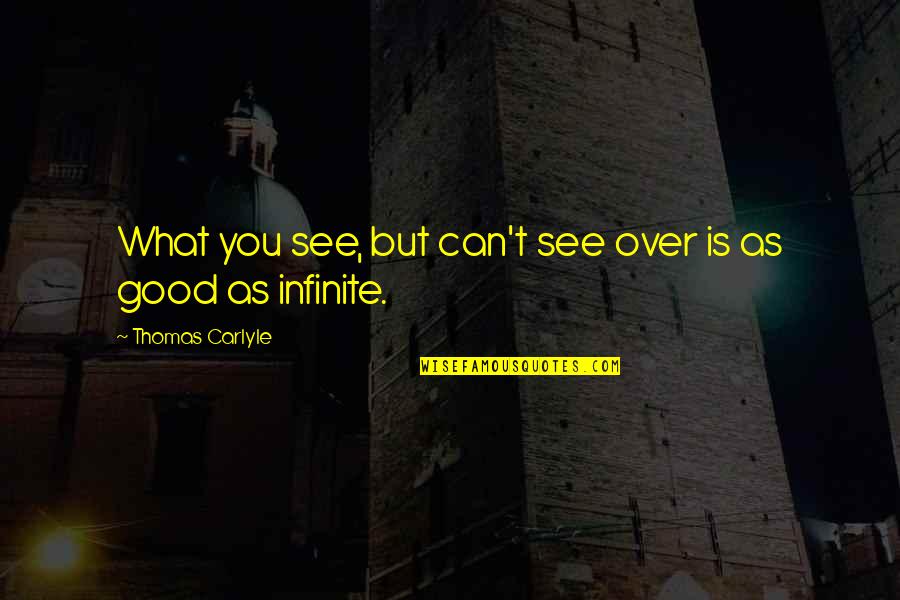 Good Over You Quotes By Thomas Carlyle: What you see, but can't see over is