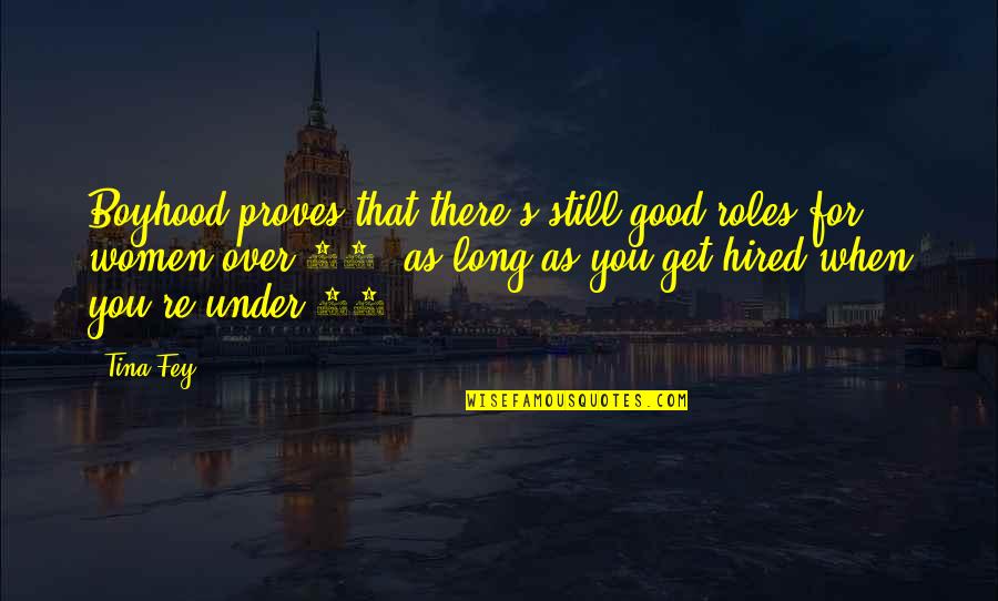 Good Over You Quotes By Tina Fey: Boyhood proves that there's still good roles for