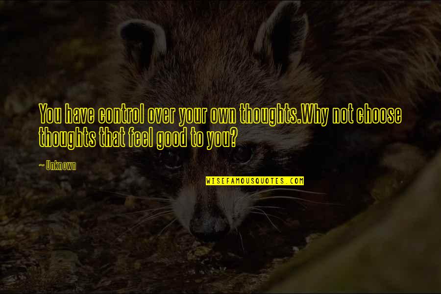 Good Over You Quotes By Unknown: You have control over your own thoughts.Why not