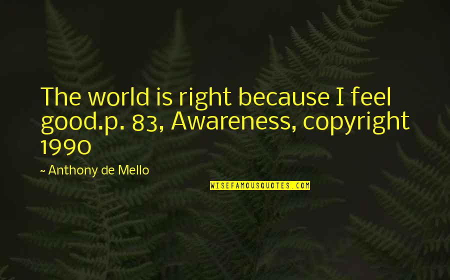 Good P.m Quotes By Anthony De Mello: The world is right because I feel good.p.