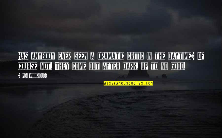 Good P.m Quotes By P.G. Wodehouse: Has anybody ever seen a dramatic critic in
