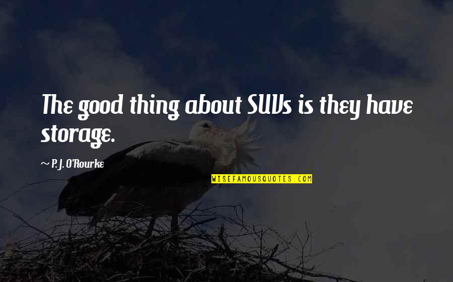 Good P.m Quotes By P. J. O'Rourke: The good thing about SUVs is they have