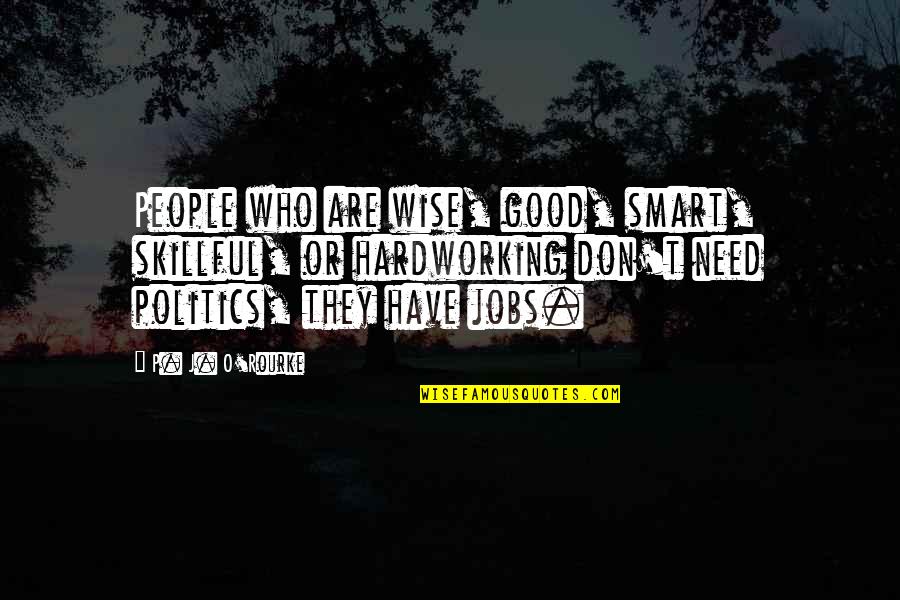 Good P.m Quotes By P. J. O'Rourke: People who are wise, good, smart, skillful, or