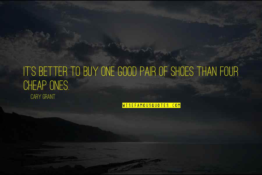 Good Pair Of Shoes Quotes By Cary Grant: It's better to buy one good pair of