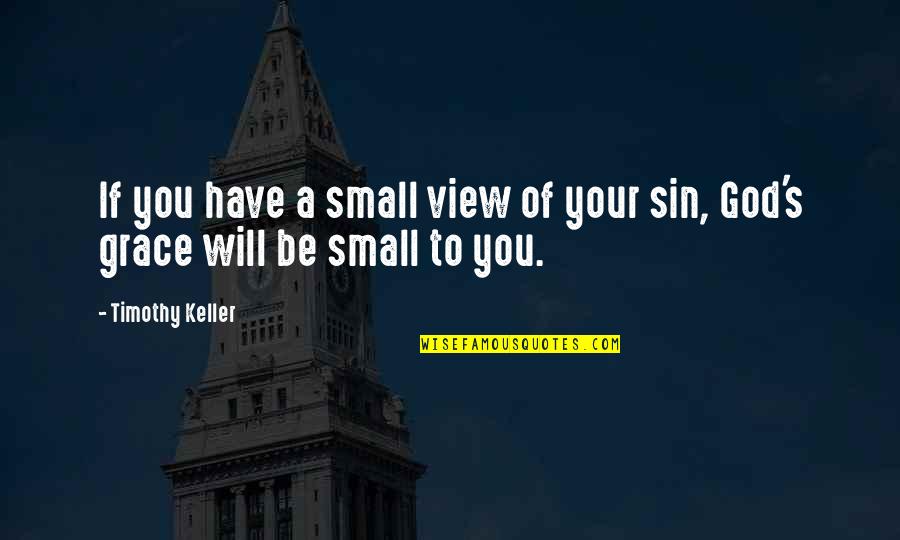 Good Pair Of Shoes Quotes By Timothy Keller: If you have a small view of your