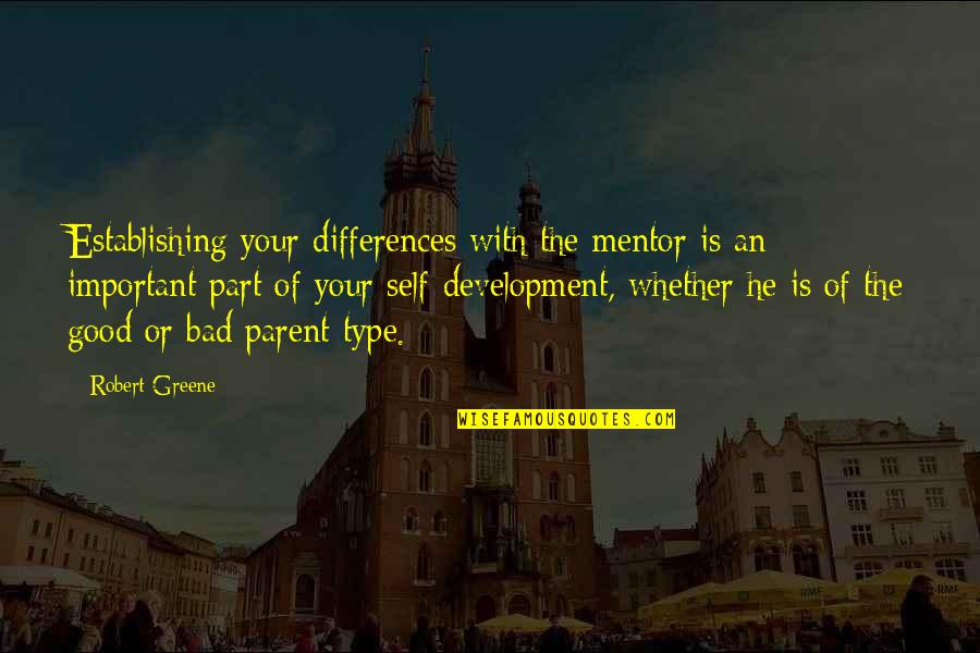 Good Parent Bad Parent Quotes By Robert Greene: Establishing your differences with the mentor is an
