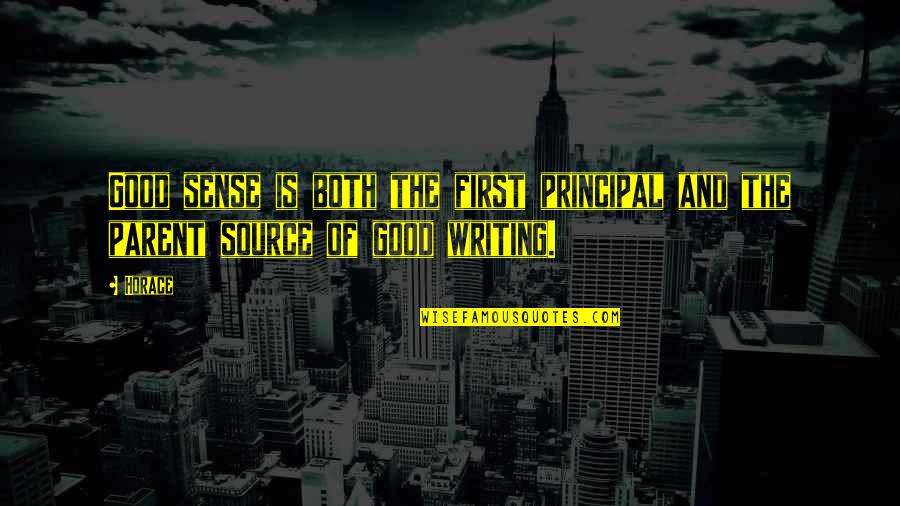 Good Parent Quotes By Horace: Good sense is both the first principal and