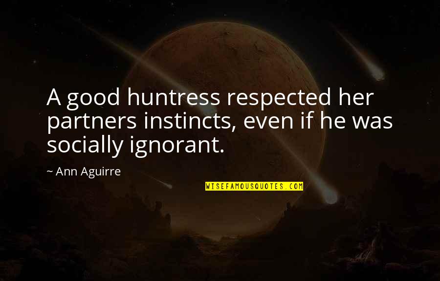 Good Partners Quotes By Ann Aguirre: A good huntress respected her partners instincts, even