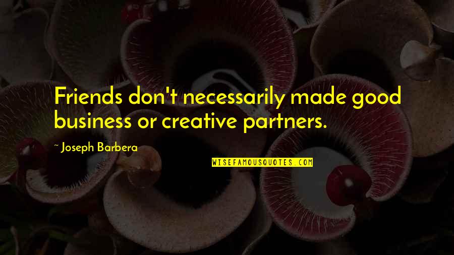 Good Partners Quotes By Joseph Barbera: Friends don't necessarily made good business or creative Good Partners Quotes By Joseph Barbera: Friends don't necessarily made good business or creative
