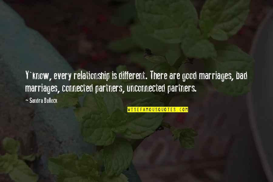 Good Partners Quotes By Sandra Bullock: Y'know, every relationship is different. There are good Good Partners Quotes By Sandra Bullock: Y'know, every relationship is different. There are good