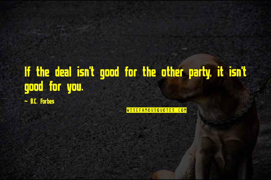 Good Party Quotes By B.C. Forbes: If the deal isn't good for the other