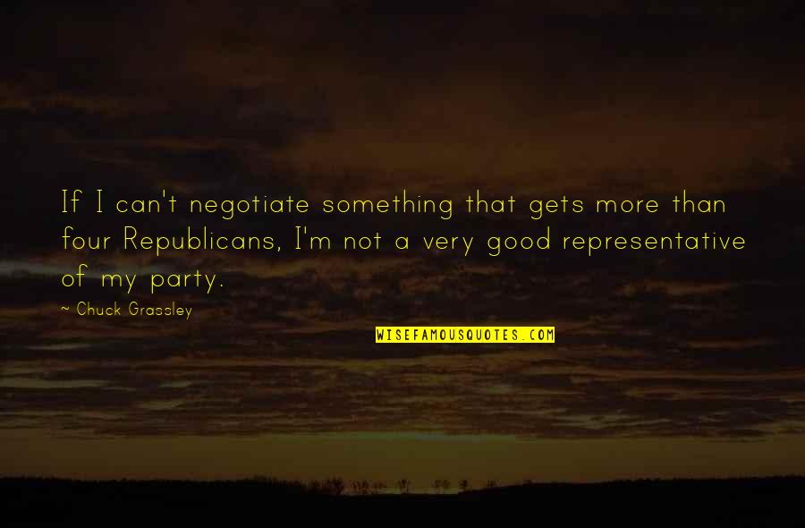 Good Party Quotes By Chuck Grassley: If I can't negotiate something that gets more