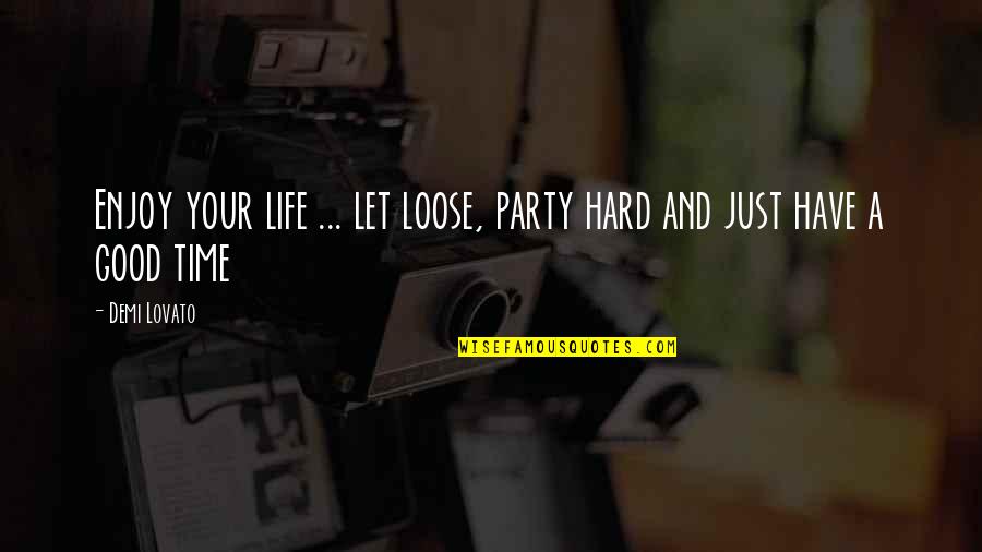 Good Party Quotes By Demi Lovato: Enjoy your life ... let loose, party hard