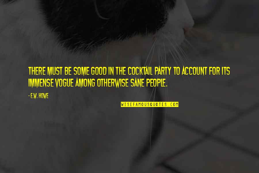 Good Party Quotes By E.W. Howe: There must be some good in the cocktail