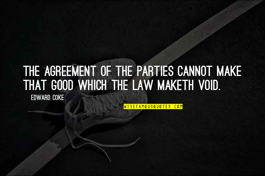 Good Party Quotes By Edward Coke: The agreement of the parties cannot make that