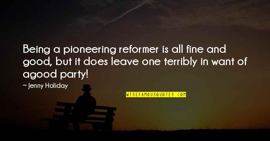 Good Party Quotes By Jenny Holiday: Being a pioneering reformer is all fine and
