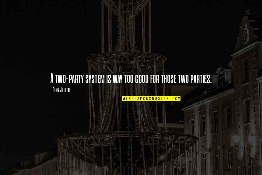 Good Party Quotes By Penn Jillette: A two-party system is way too good for