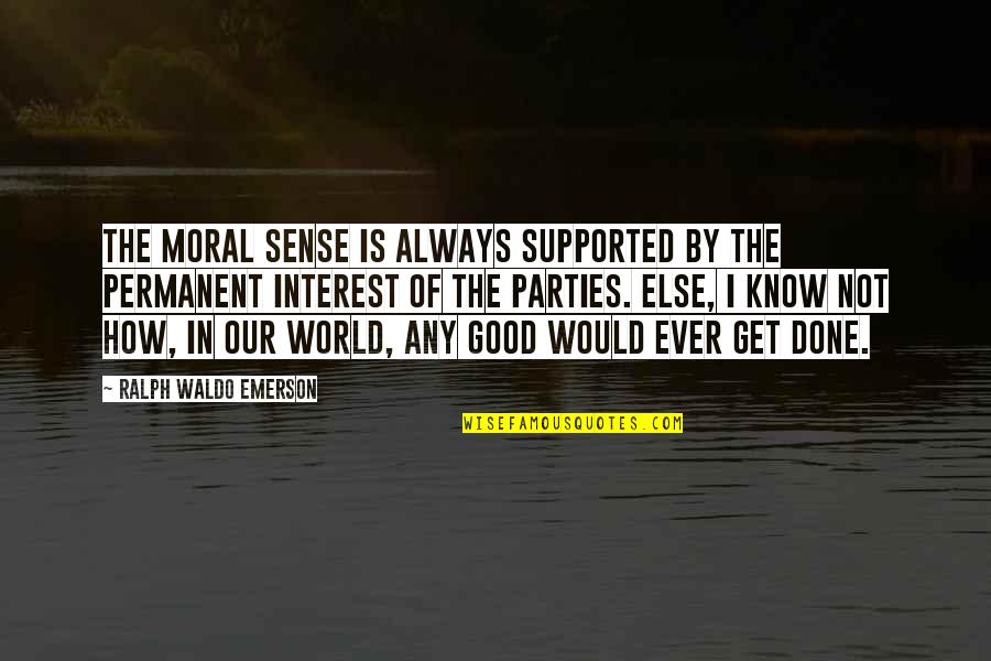 Good Party Quotes By Ralph Waldo Emerson: The moral sense is always supported by the