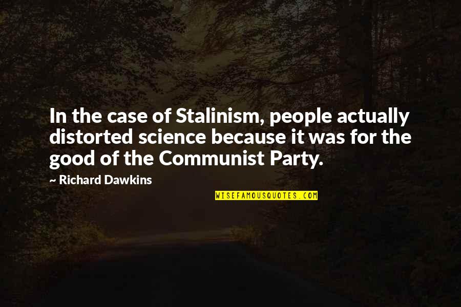 Good Party Quotes By Richard Dawkins: In the case of Stalinism, people actually distorted