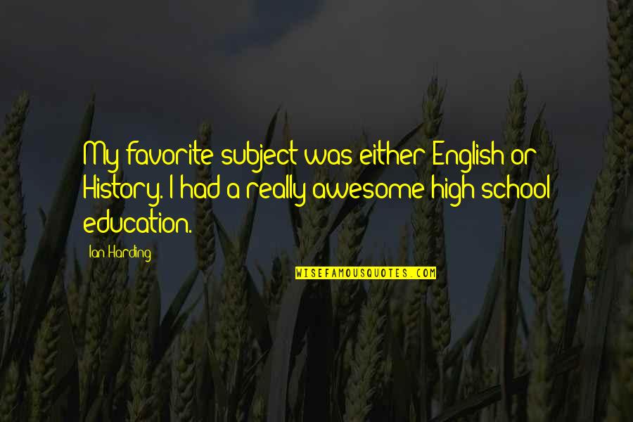 Good Parvana Quotes By Ian Harding: My favorite subject was either English or History.