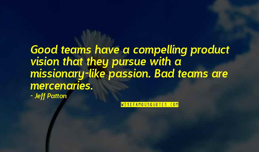 Good Passion Quotes By Jeff Patton: Good teams have a compelling product vision that Good Passion Quotes By Jeff Patton: Good teams have a compelling product vision that