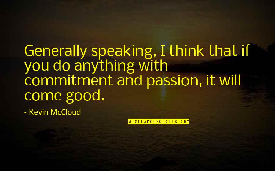 Good Passion Quotes By Kevin McCloud: Generally speaking, I think that if you do Good Passion Quotes By Kevin McCloud: Generally speaking, I think that if you do