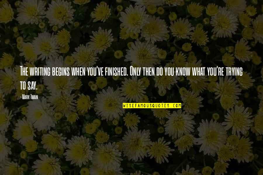 Good Passwords Quotes By Mark Twain: The writing begins when you've finished. Only then Good Passwords Quotes By Mark Twain: The writing begins when you've finished. Only then